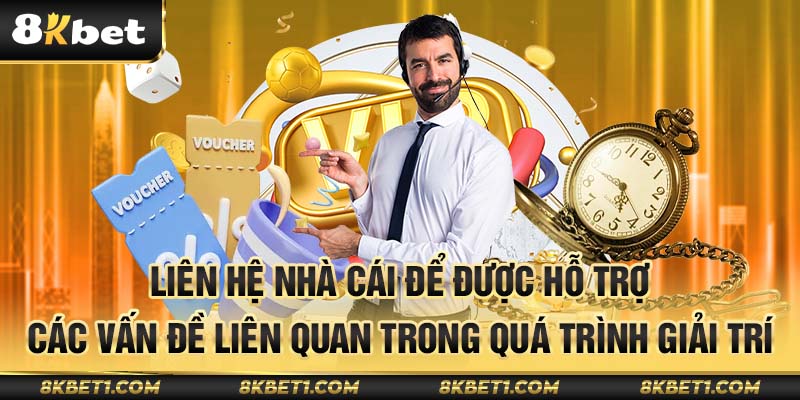 Liên hệ 8K BET để được hỗ trợ các vấn đề liên quan